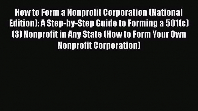 How to Form a Nonprofit Corporation (National Edition): A Step-by-Step Guide to Forming a 501(c)(3)