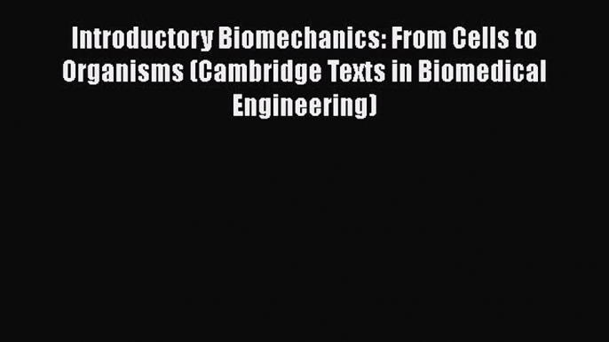 Introductory Biomechanics: From Cells to Organisms (Cambridge Texts in Biomedical Engineering)