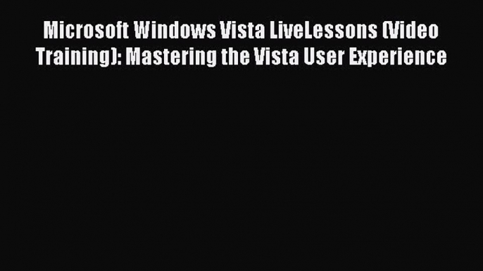 [PDF Download] Microsoft Windows Vista LiveLessons (Video Training): Mastering the Vista User