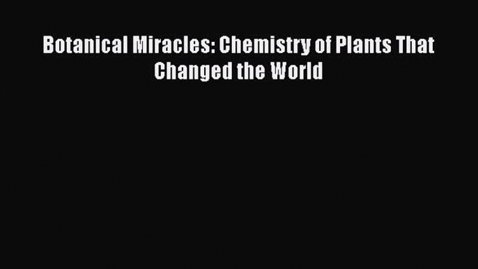 Botanical Miracles: Chemistry of Plants That Changed the World  Read Online Book