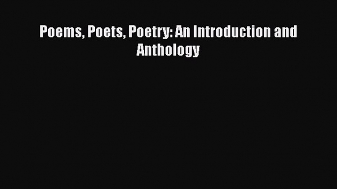 Poems Poets Poetry: An Introduction and Anthology  Free Books