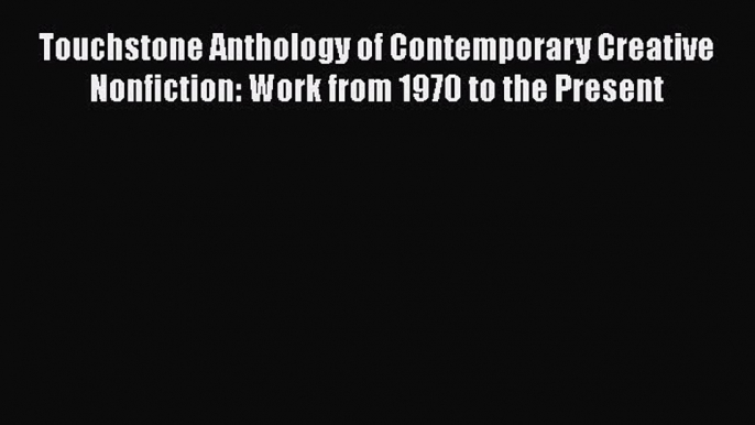 Touchstone Anthology of Contemporary Creative Nonfiction: Work from 1970 to the Present Free