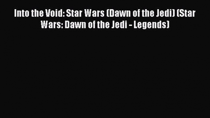 Into the Void: Star Wars (Dawn of the Jedi) (Star Wars: Dawn of the Jedi - Legends)  Free Books