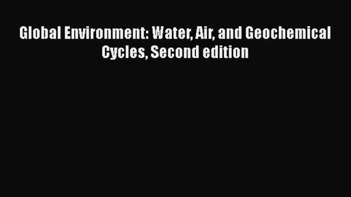 Global Environment: Water Air and Geochemical Cycles Second edition  Free Books