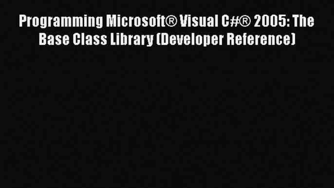 [PDF Download] Programming Microsoft® Visual C#® 2005: The Base Class Library (Developer Reference)