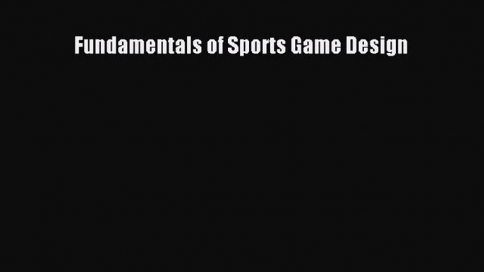 [PDF Download] Fundamentals of Sports Game Design [Read] Full Ebook