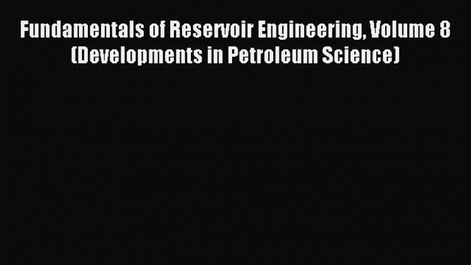 (PDF Download) Fundamentals of Reservoir Engineering Volume 8 (Developments in Petroleum Science)