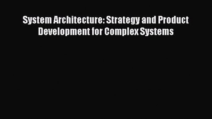 (PDF Download) System Architecture: Strategy and Product Development for Complex Systems PDF