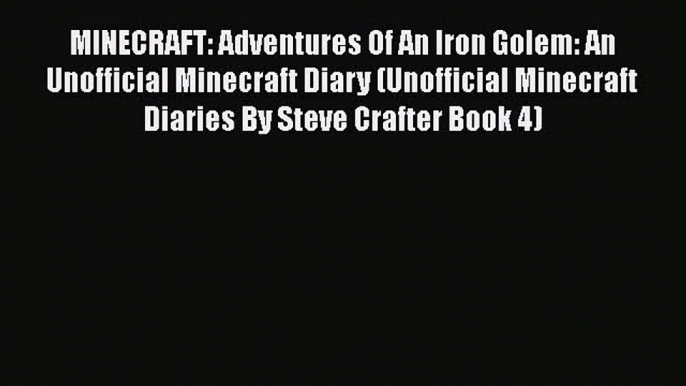 MINECRAFT: Adventures Of An Iron Golem: An Unofficial Minecraft Diary (Unofficial Minecraft