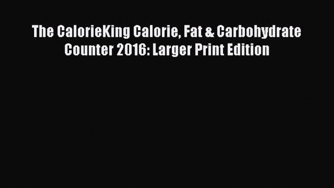 The CalorieKing Calorie Fat & Carbohydrate Counter 2016: Larger Print Edition  Free Books