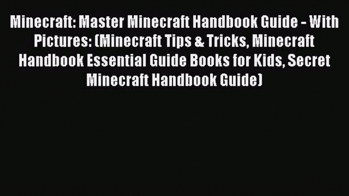 Minecraft: Master Minecraft Handbook Guide - With Pictures: (Minecraft Tips & Tricks Minecraft