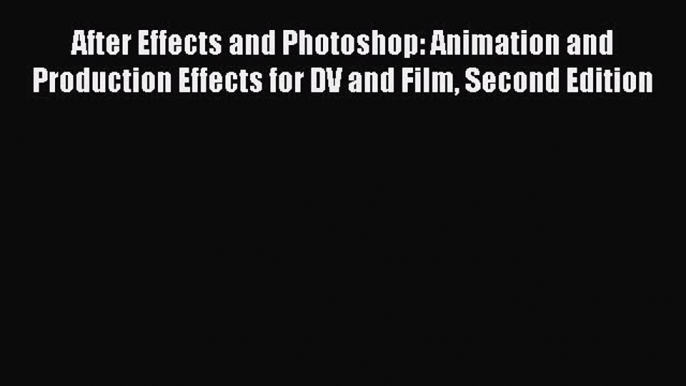 [PDF Download] After Effects and Photoshop: Animation and Production Effects for DV and Film