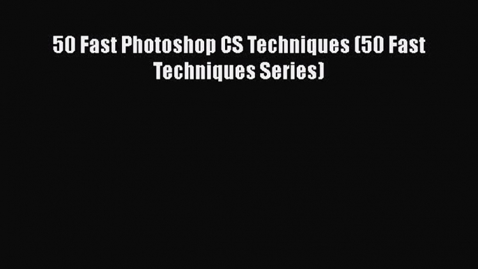 [PDF Download] 50 Fast Photoshop CS Techniques (50 Fast Techniques Series) [PDF] Online