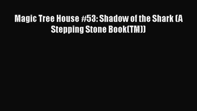 [PDF Download] Magic Tree House #53: Shadow of the Shark (A Stepping Stone Book(TM)) [PDF]