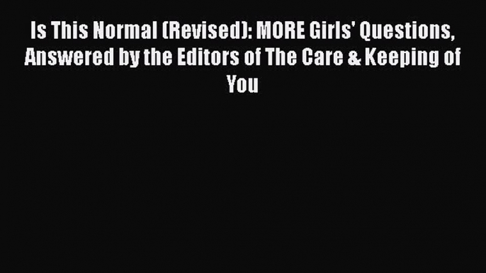 [PDF Download] Is This Normal (Revised): MORE Girls' Questions Answered by the Editors of The