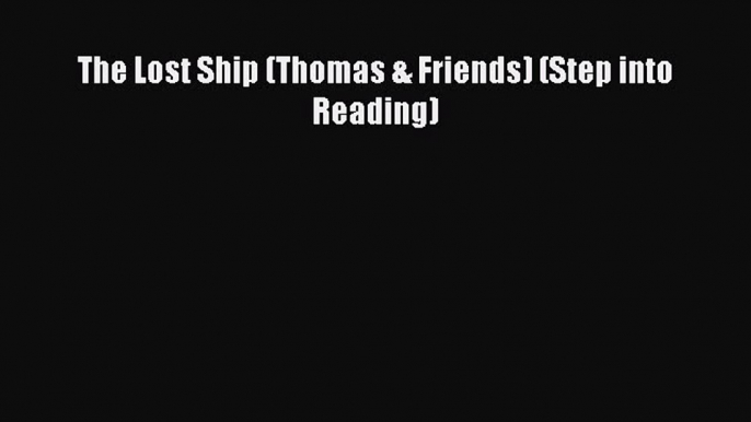 [PDF Download] The Lost Ship (Thomas & Friends) (Step into Reading) [Download] Online