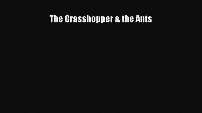 [PDF Download] The Grasshopper & the Ants [Download] Online