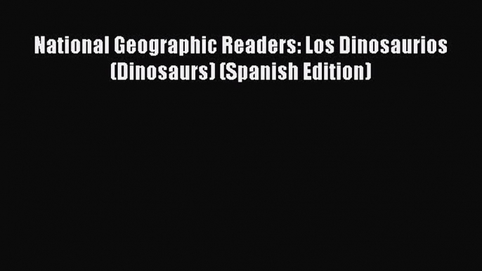 [PDF Download] National Geographic Readers: Los Dinosaurios (Dinosaurs) (Spanish Edition) [Read]