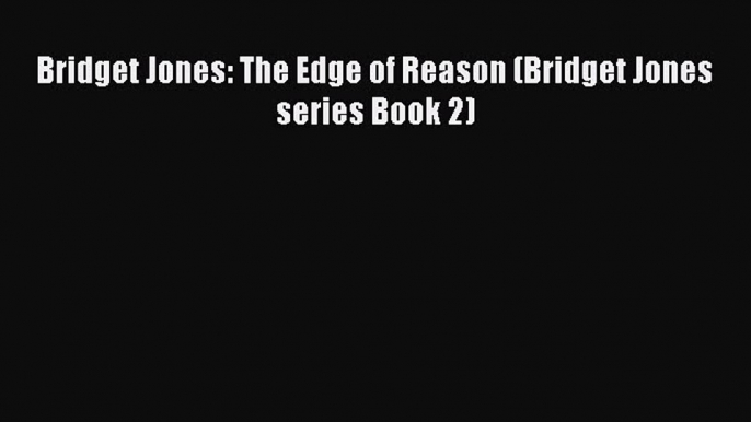 (PDF Download) Bridget Jones: The Edge of Reason (Bridget Jones series Book 2) Download