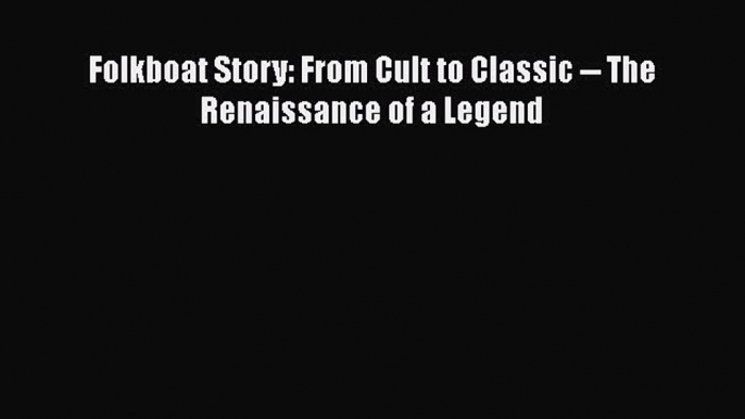 [PDF Download] Folkboat Story: From Cult to Classic -- The Renaissance of a Legend [PDF] Full