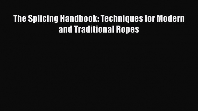 [PDF Download] The Splicing Handbook: Techniques for Modern and Traditional Ropes [PDF] Online