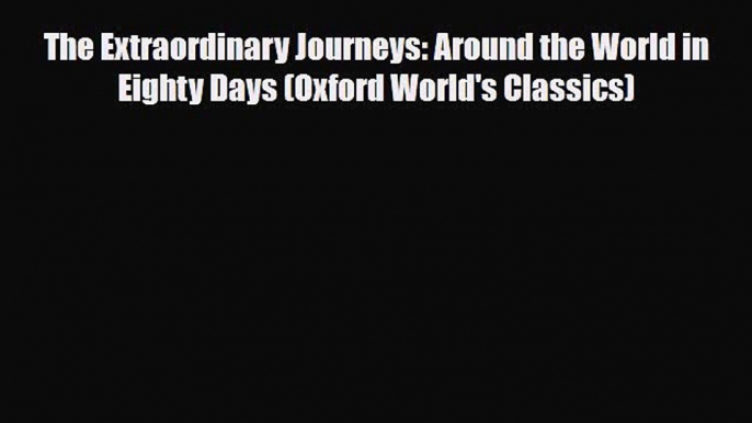 [PDF Download] The Extraordinary Journeys: Around the World in Eighty Days (Oxford World's