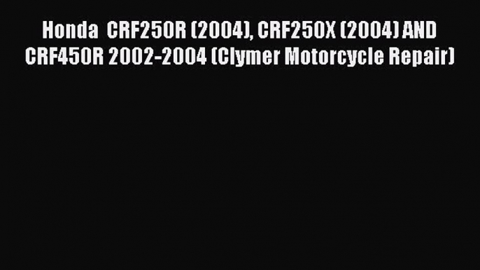 [PDF Download] Honda  CRF250R (2004) CRF250X (2004) AND CRF450R 2002-2004 (Clymer Motorcycle