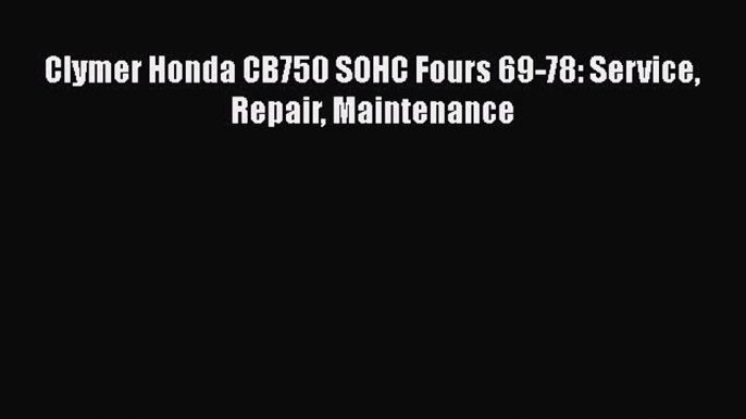 [PDF Download] Clymer Honda CB750 SOHC Fours 69-78: Service Repair Maintenance [Read] Full