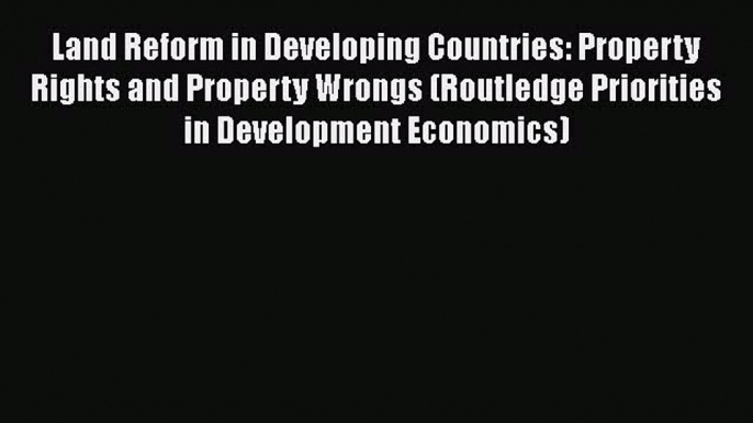 PDF Download Land Reform in Developing Countries: Property Rights and Property Wrongs (Routledge