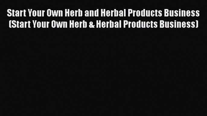 [PDF Download] Start Your Own Herb and Herbal Products Business (Start Your Own Herb & Herbal