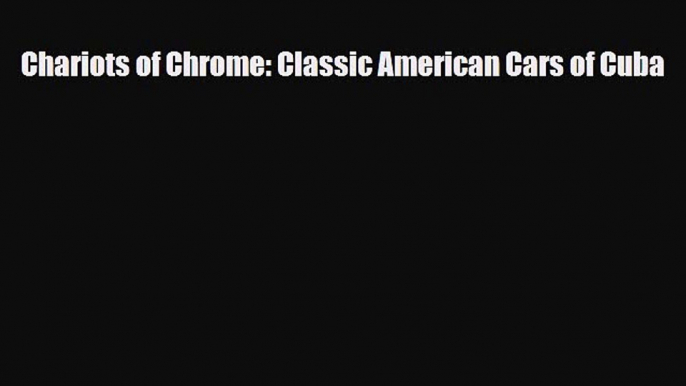 [PDF Download] Chariots of Chrome: Classic American Cars of Cuba [PDF] Full Ebook