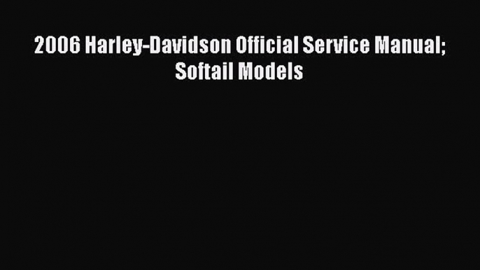 [PDF Download] 2006 Harley-Davidson Official Service Manual Softail Models [Download] Online