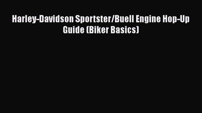 [PDF Download] Harley-Davidson Sportster/Buell Engine Hop-Up Guide (Biker Basics) [Read] Full