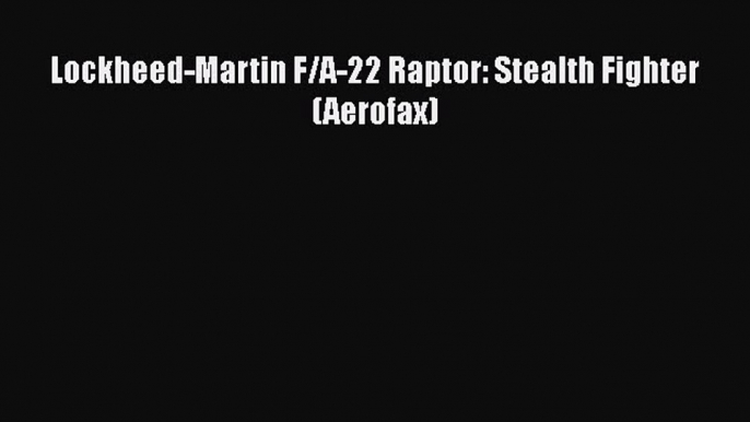 [PDF Download] Lockheed-Martin F/A-22 Raptor: Stealth Fighter (Aerofax) [Read] Online