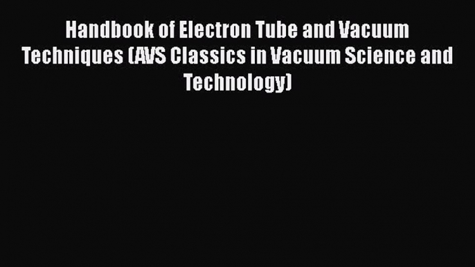 [PDF Download] Handbook of Electron Tube and Vacuum Techniques (AVS Classics in Vacuum Science