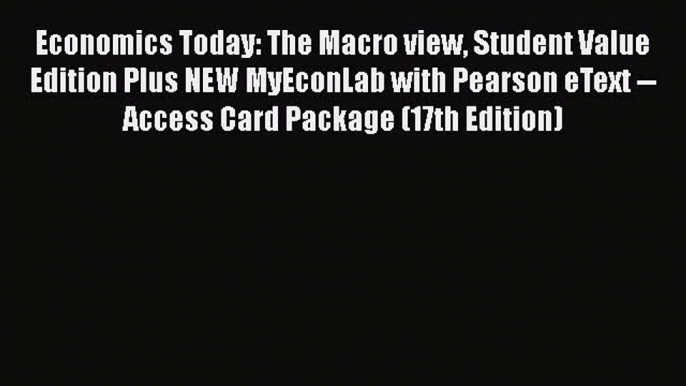 Economics Today: The Macro view Student Value Edition Plus NEW MyEconLab with Pearson eText