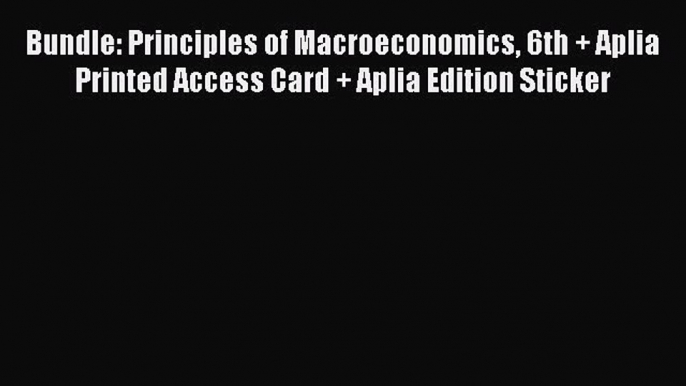 Bundle: Principles of Macroeconomics 6th + Aplia Printed Access Card + Aplia Edition Sticker