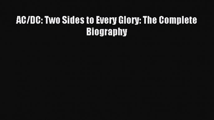 (PDF Download) AC/DC: Two Sides to Every Glory: The Complete Biography Download