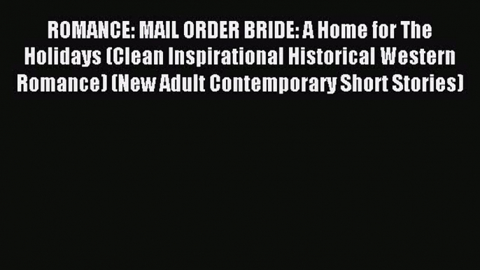 (PDF Download) ROMANCE: MAIL ORDER BRIDE: A Home for The Holidays (Clean Inspirational Historical