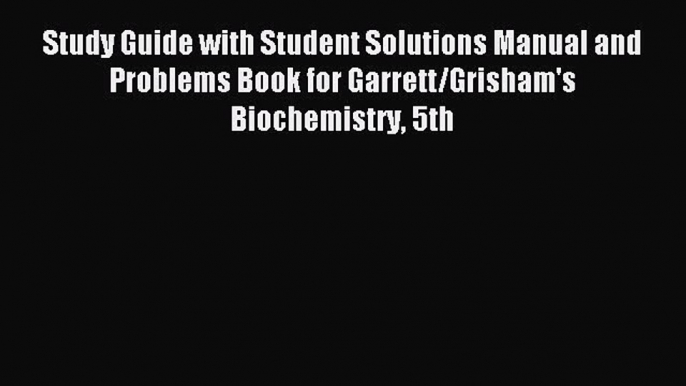 (PDF Download) Study Guide with Student Solutions Manual and Problems Book for Garrett/Grisham's