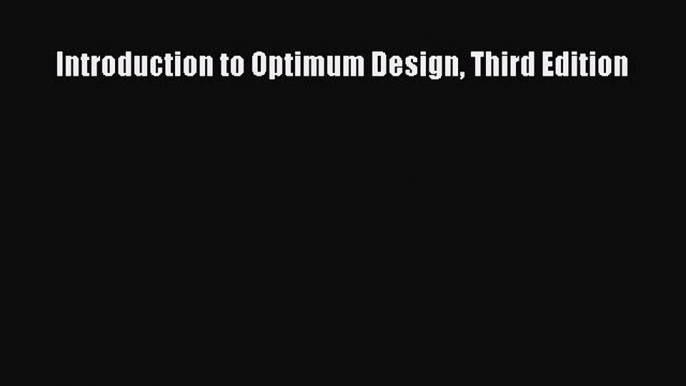 (PDF Download) Introduction to Optimum Design Third Edition Read Online