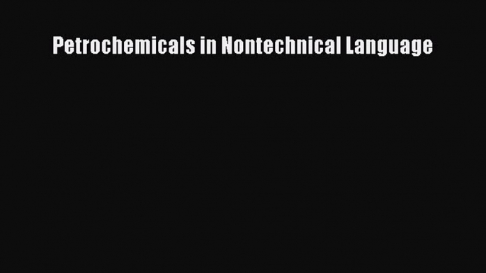 (PDF Download) Petrochemicals in Nontechnical Language PDF