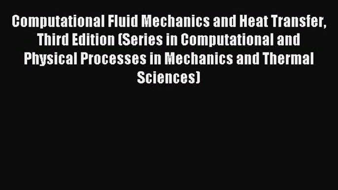 (PDF Download) Computational Fluid Mechanics and Heat Transfer Third Edition (Series in Computational