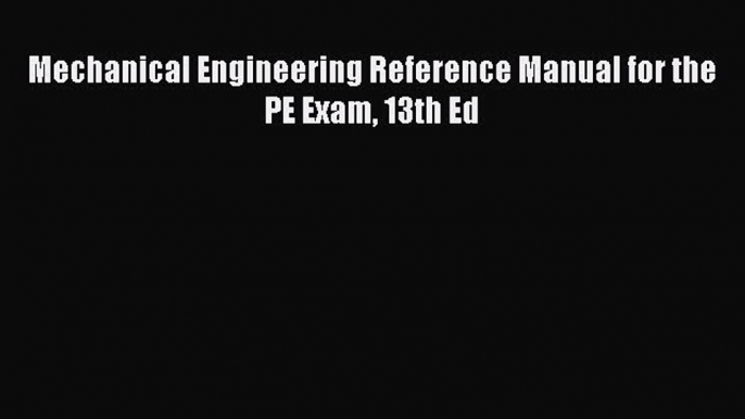 (PDF Download) Mechanical Engineering Reference Manual for the PE Exam 13th Ed Read Online