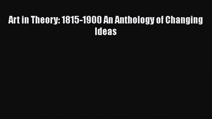 [PDF Download] Art in Theory: 1815-1900 An Anthology of Changing Ideas [PDF] Full Ebook