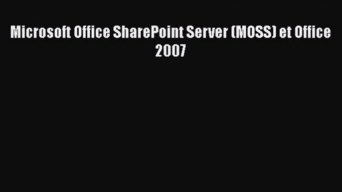 [PDF Télécharger] Microsoft Office SharePoint Server (MOSS) et Office 2007 [Télécharger] Complet