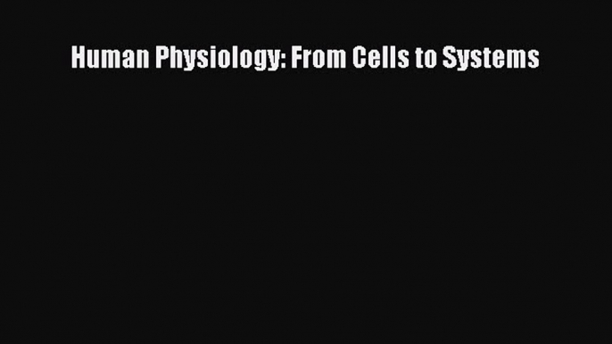 [PDF Download] Human Physiology: From Cells to Systems [Download] Online