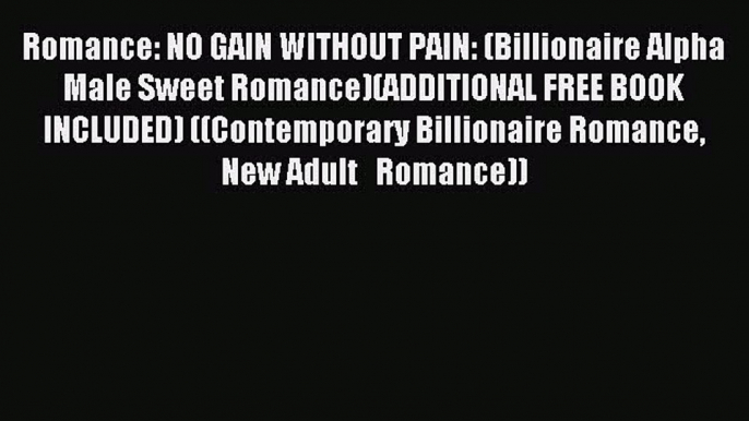 (PDF Download) Romance: NO GAIN WITHOUT PAIN: (Billionaire Alpha Male Sweet Romance)(ADDITIONAL