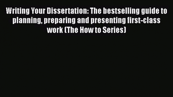 Writing Your Dissertation: The bestselling guide to planning preparing and presenting first-class