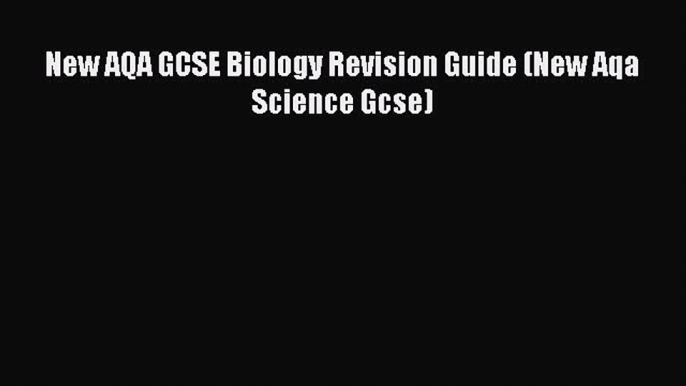 New AQA GCSE Biology Revision Guide (New Aqa Science Gcse)  Read Online Book